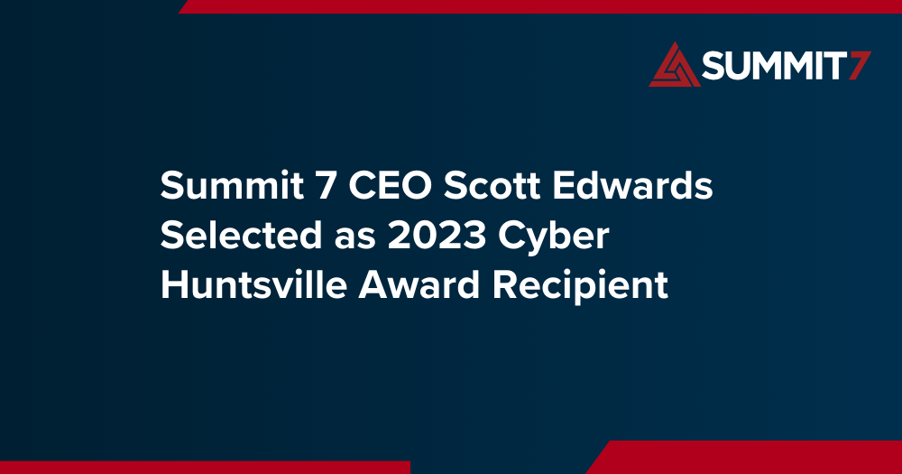 Summit 7 CEO Scott Edwards Selected as 2023 Cyber Huntsville Award Recipient